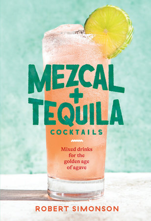 Mezcal and Tequila Cocktails Hardcover Book by Robert Simonson